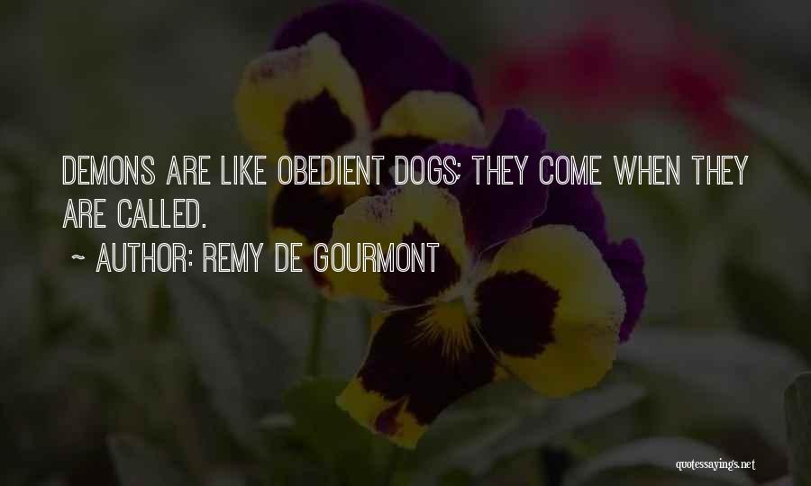 Remy De Gourmont Quotes: Demons Are Like Obedient Dogs; They Come When They Are Called.