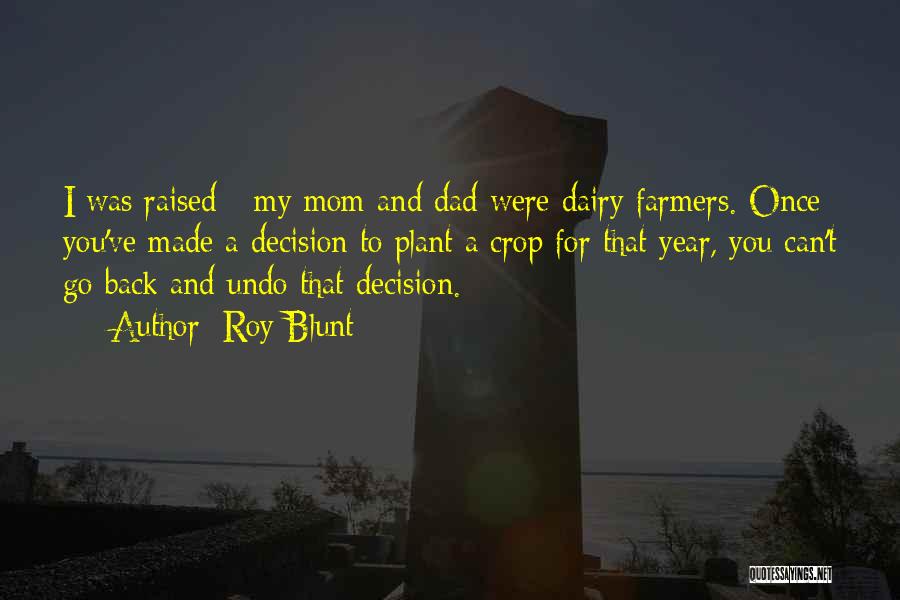 Roy Blunt Quotes: I Was Raised - My Mom And Dad Were Dairy Farmers. Once You've Made A Decision To Plant A Crop