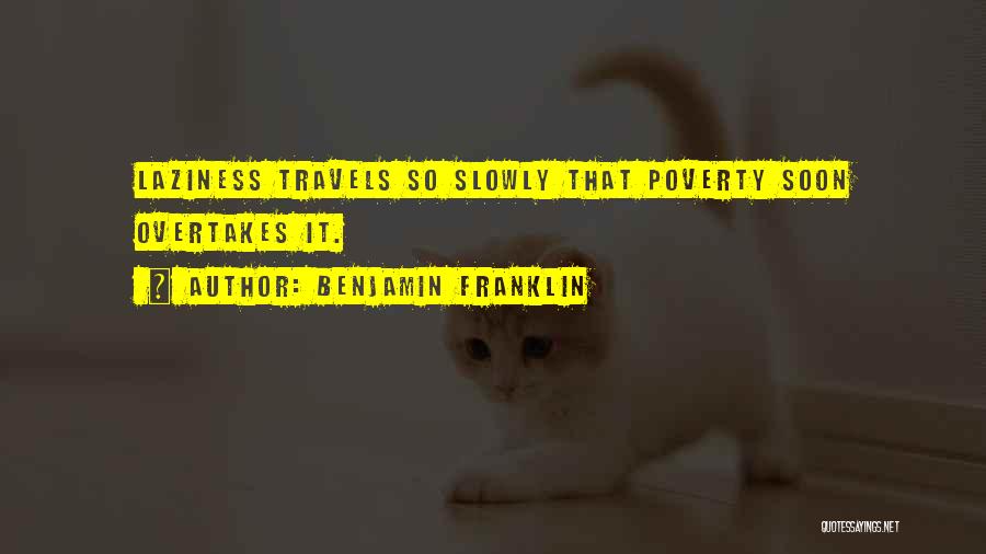 Benjamin Franklin Quotes: Laziness Travels So Slowly That Poverty Soon Overtakes It.