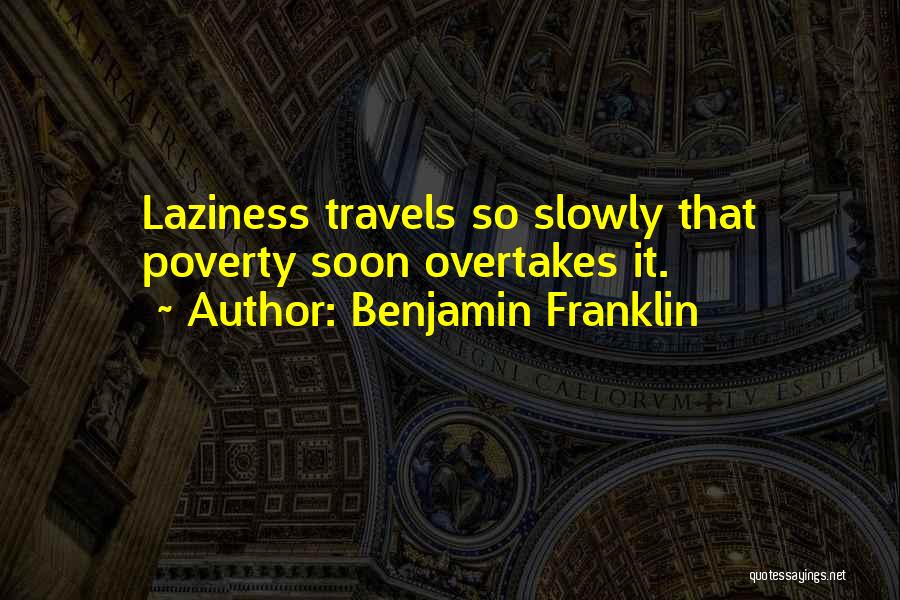 Benjamin Franklin Quotes: Laziness Travels So Slowly That Poverty Soon Overtakes It.