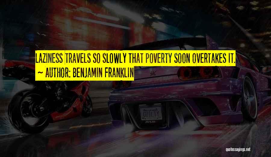 Benjamin Franklin Quotes: Laziness Travels So Slowly That Poverty Soon Overtakes It.