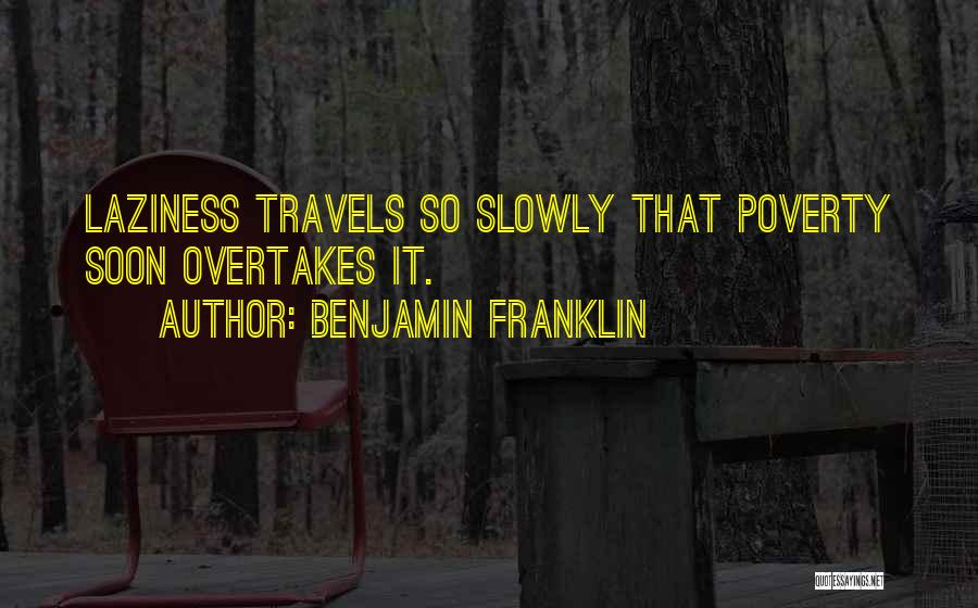 Benjamin Franklin Quotes: Laziness Travels So Slowly That Poverty Soon Overtakes It.