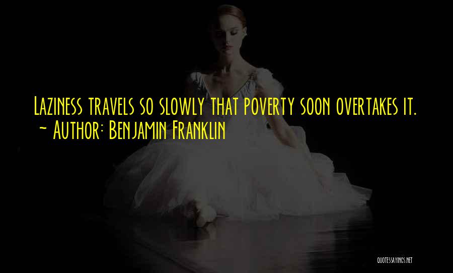Benjamin Franklin Quotes: Laziness Travels So Slowly That Poverty Soon Overtakes It.