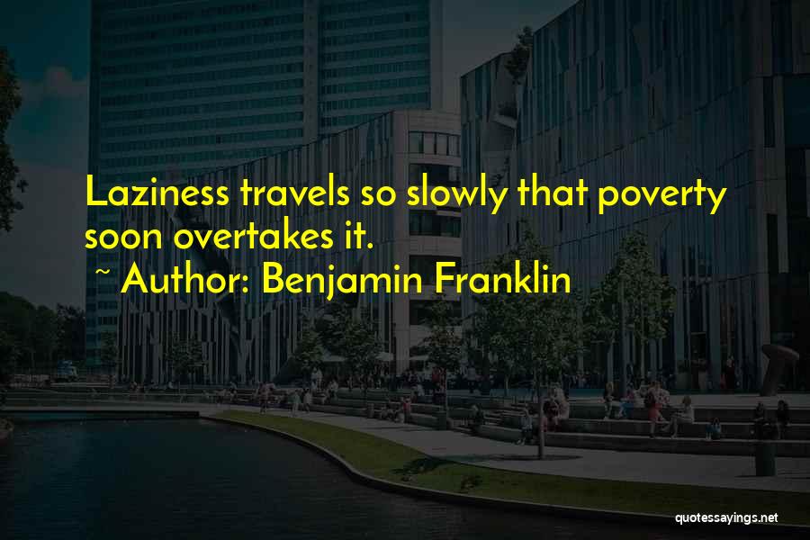 Benjamin Franklin Quotes: Laziness Travels So Slowly That Poverty Soon Overtakes It.