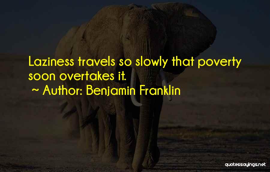 Benjamin Franklin Quotes: Laziness Travels So Slowly That Poverty Soon Overtakes It.