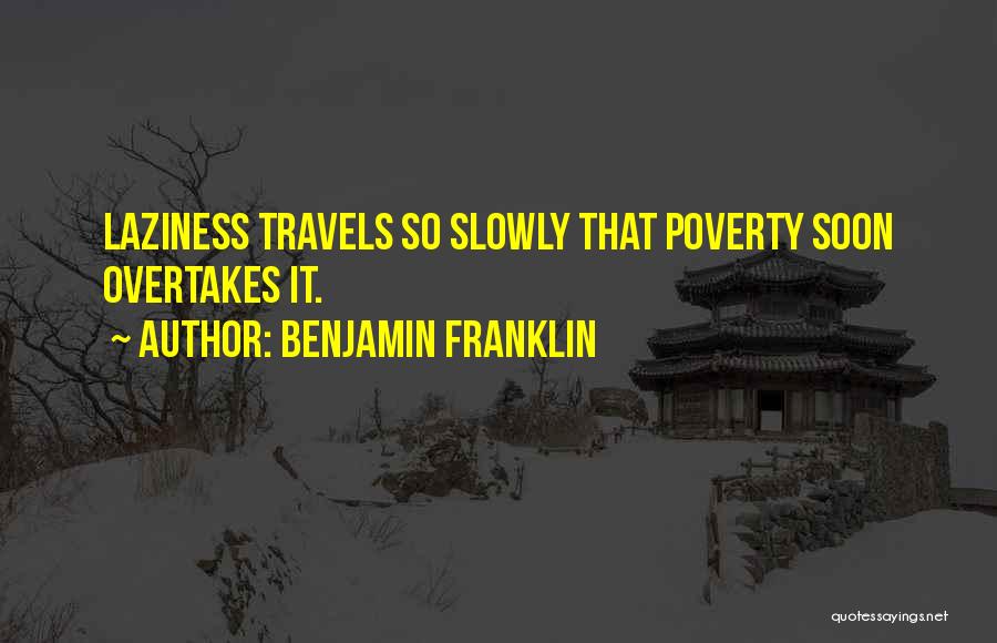 Benjamin Franklin Quotes: Laziness Travels So Slowly That Poverty Soon Overtakes It.