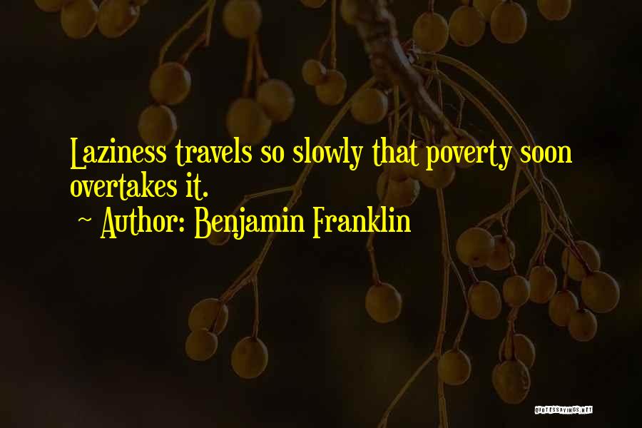 Benjamin Franklin Quotes: Laziness Travels So Slowly That Poverty Soon Overtakes It.