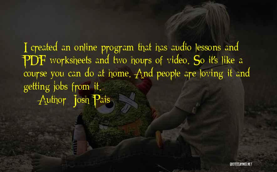 Josh Pais Quotes: I Created An Online Program That Has Audio Lessons And Pdf Worksheets And Two Hours Of Video. So It's Like