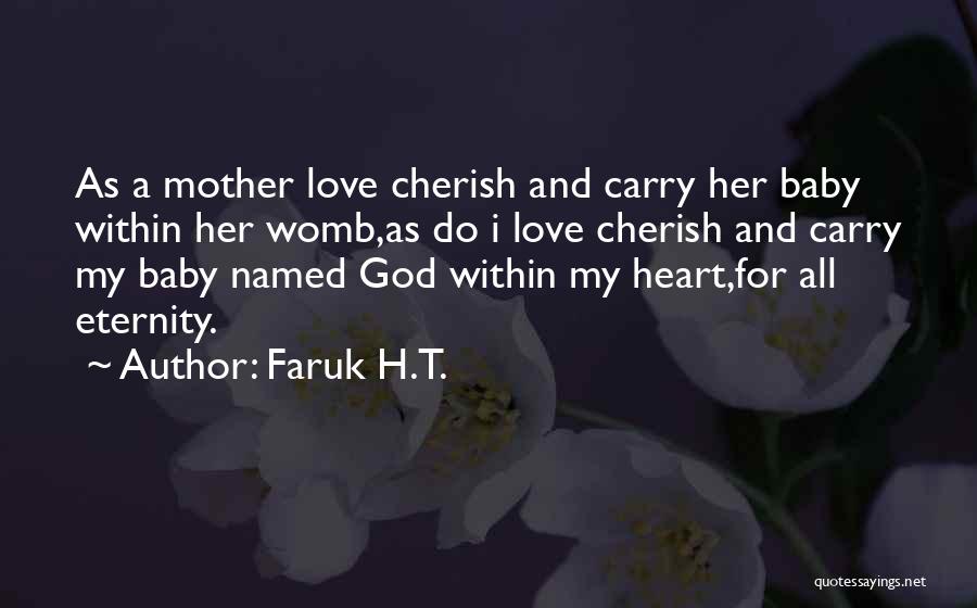 Faruk H.T. Quotes: As A Mother Love Cherish And Carry Her Baby Within Her Womb,as Do I Love Cherish And Carry My Baby