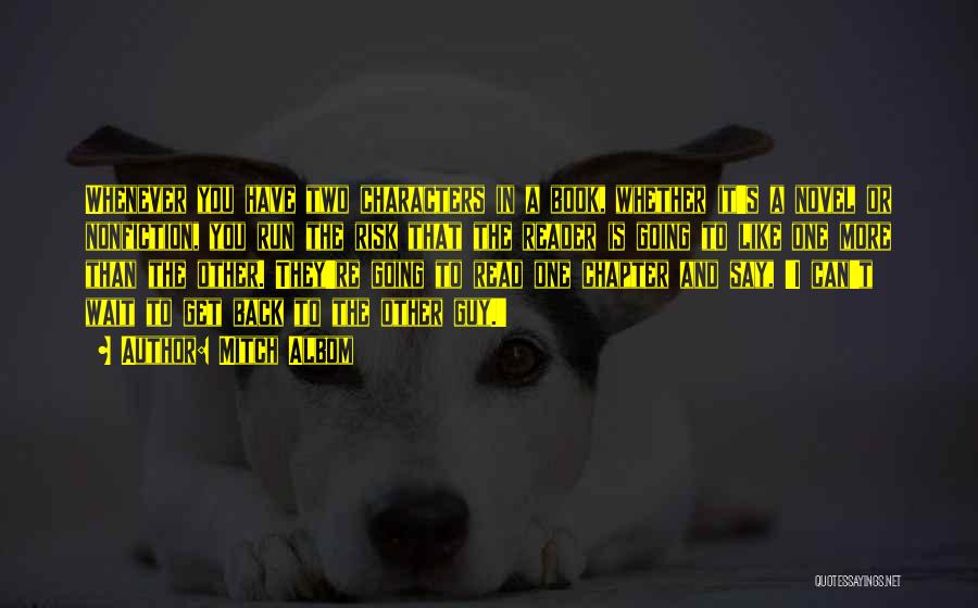 Mitch Albom Quotes: Whenever You Have Two Characters In A Book, Whether It's A Novel Or Nonfiction, You Run The Risk That The