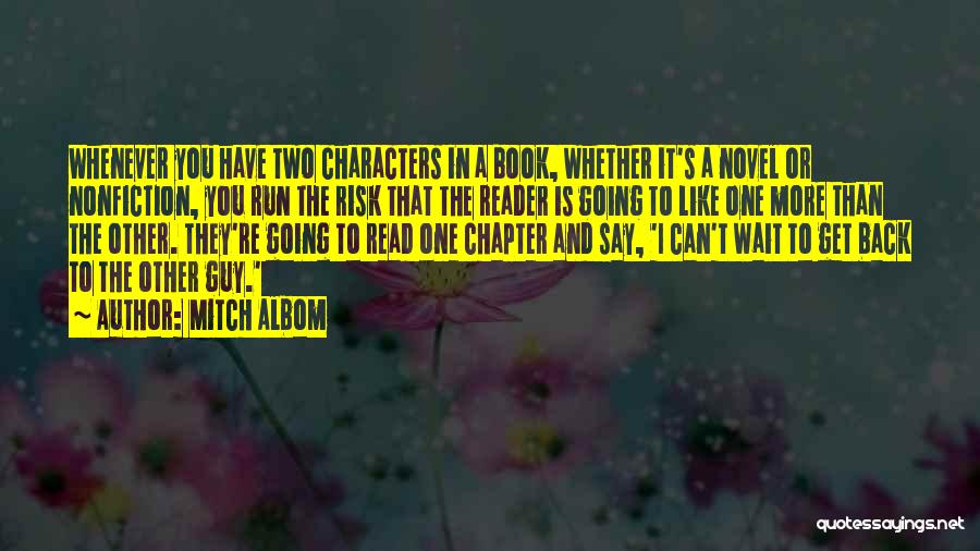 Mitch Albom Quotes: Whenever You Have Two Characters In A Book, Whether It's A Novel Or Nonfiction, You Run The Risk That The