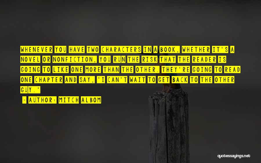Mitch Albom Quotes: Whenever You Have Two Characters In A Book, Whether It's A Novel Or Nonfiction, You Run The Risk That The