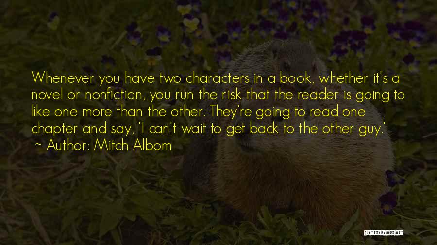 Mitch Albom Quotes: Whenever You Have Two Characters In A Book, Whether It's A Novel Or Nonfiction, You Run The Risk That The