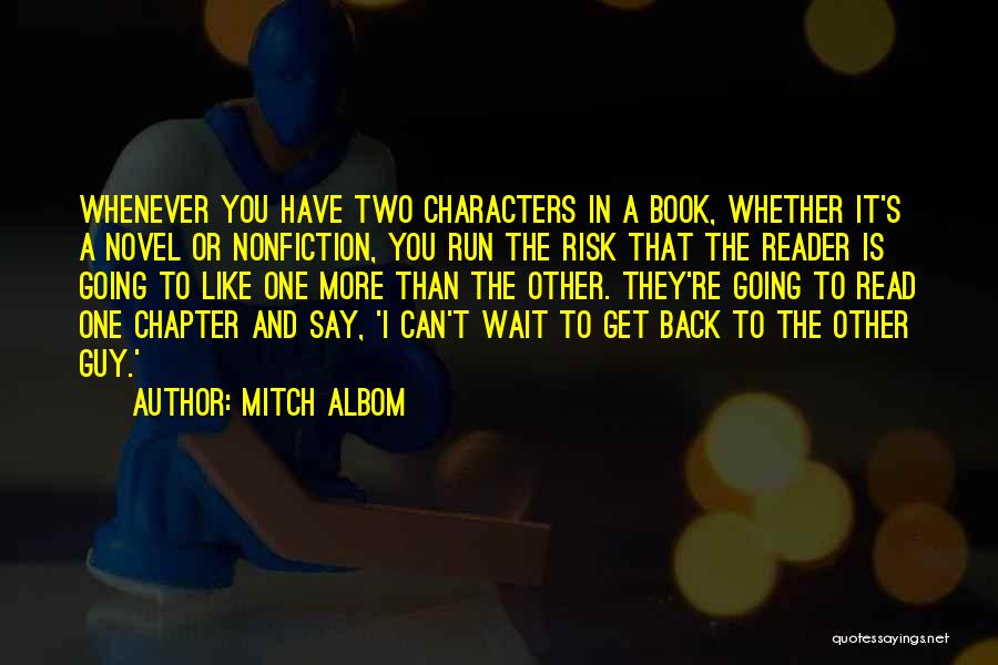 Mitch Albom Quotes: Whenever You Have Two Characters In A Book, Whether It's A Novel Or Nonfiction, You Run The Risk That The