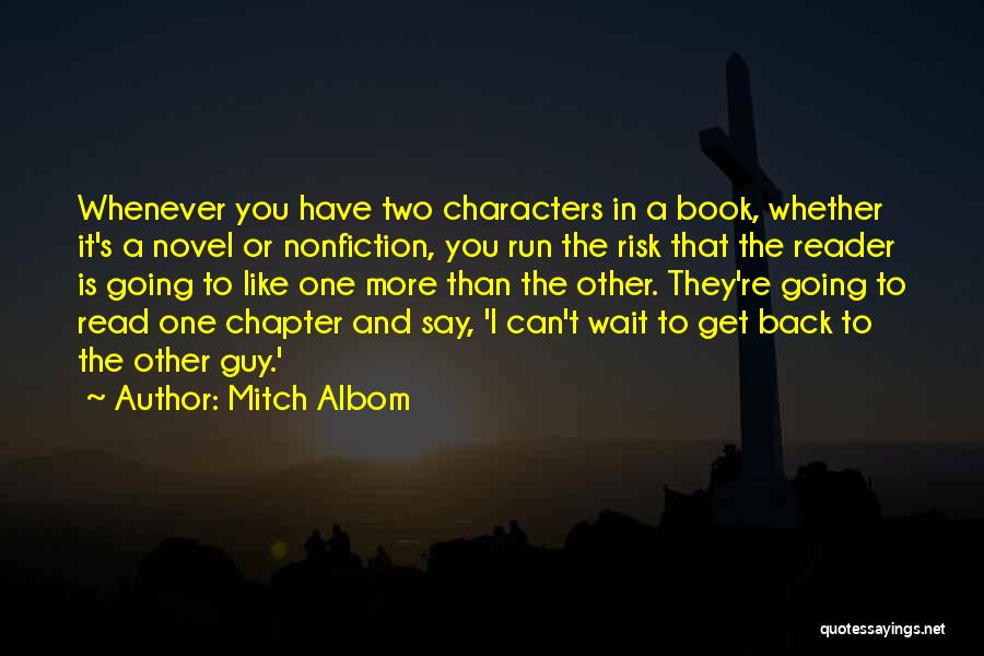 Mitch Albom Quotes: Whenever You Have Two Characters In A Book, Whether It's A Novel Or Nonfiction, You Run The Risk That The
