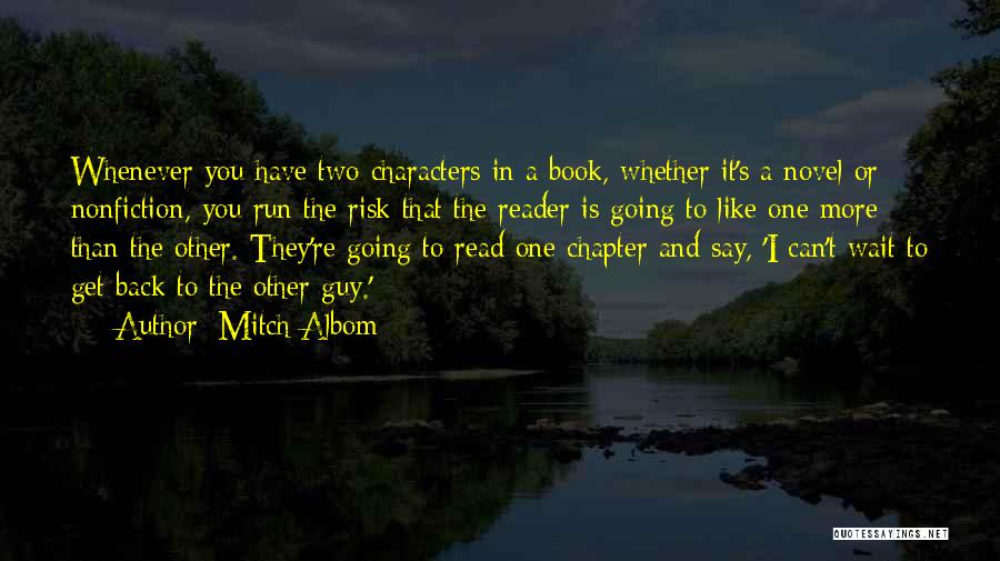 Mitch Albom Quotes: Whenever You Have Two Characters In A Book, Whether It's A Novel Or Nonfiction, You Run The Risk That The