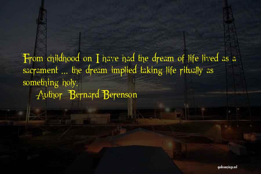 Bernard Berenson Quotes: From Childhood On I Have Had The Dream Of Life Lived As A Sacrament ... The Dream Implied Taking Life