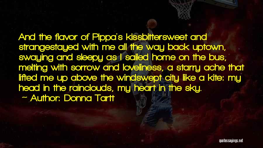 Donna Tartt Quotes: And The Flavor Of Pippa's Kissbittersweet And Strangestayed With Me All The Way Back Uptown, Swaying And Sleepy As I