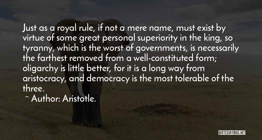 Aristotle. Quotes: Just As A Royal Rule, If Not A Mere Name, Must Exist By Virtue Of Some Great Personal Superiority In