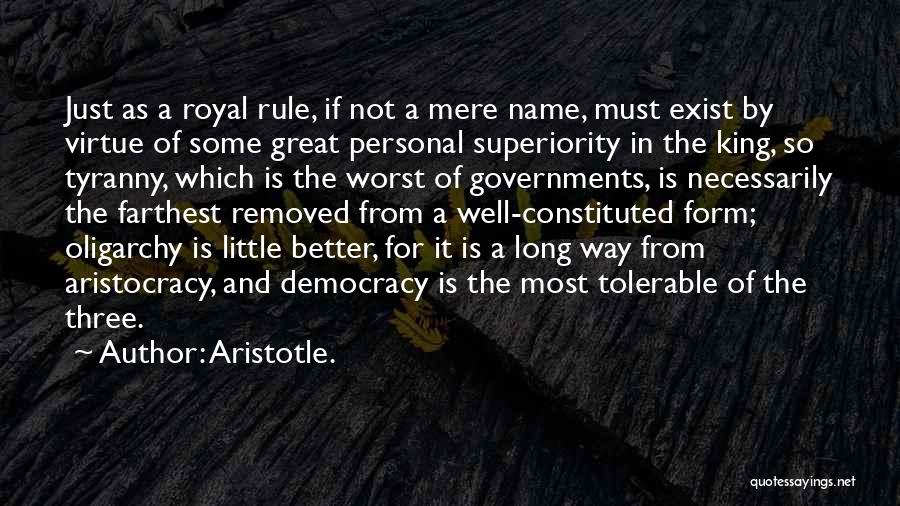 Aristotle. Quotes: Just As A Royal Rule, If Not A Mere Name, Must Exist By Virtue Of Some Great Personal Superiority In
