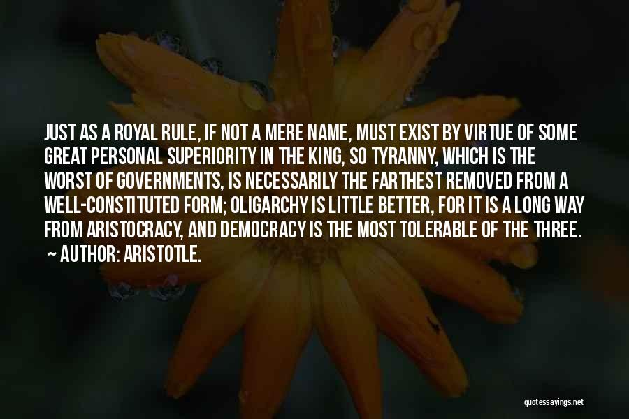 Aristotle. Quotes: Just As A Royal Rule, If Not A Mere Name, Must Exist By Virtue Of Some Great Personal Superiority In