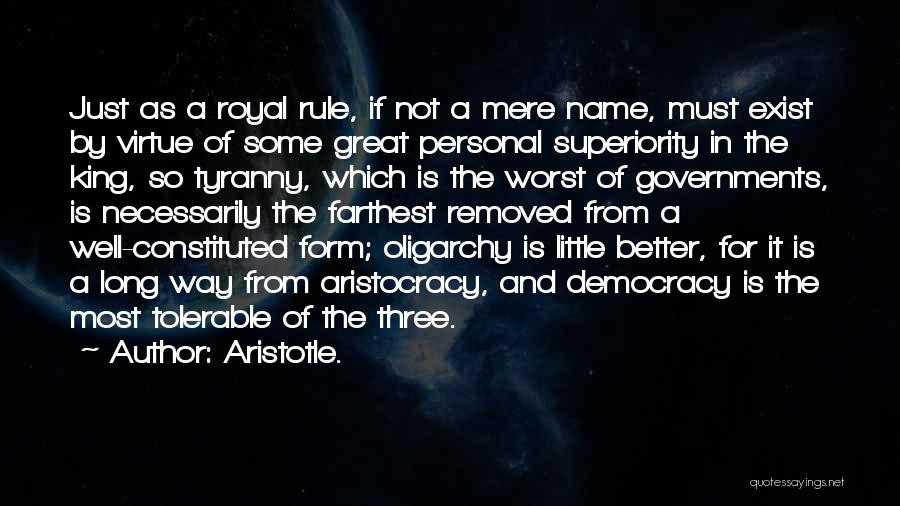 Aristotle. Quotes: Just As A Royal Rule, If Not A Mere Name, Must Exist By Virtue Of Some Great Personal Superiority In