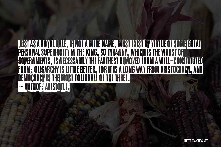 Aristotle. Quotes: Just As A Royal Rule, If Not A Mere Name, Must Exist By Virtue Of Some Great Personal Superiority In