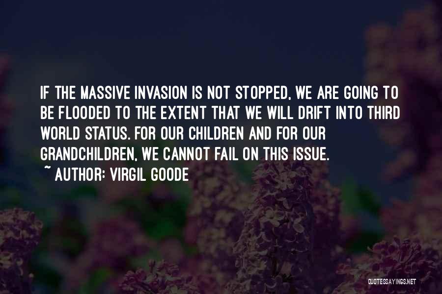 Virgil Goode Quotes: If The Massive Invasion Is Not Stopped, We Are Going To Be Flooded To The Extent That We Will Drift