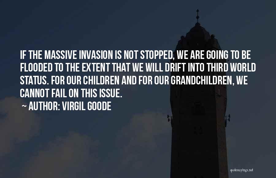 Virgil Goode Quotes: If The Massive Invasion Is Not Stopped, We Are Going To Be Flooded To The Extent That We Will Drift