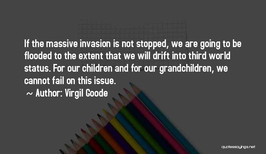 Virgil Goode Quotes: If The Massive Invasion Is Not Stopped, We Are Going To Be Flooded To The Extent That We Will Drift