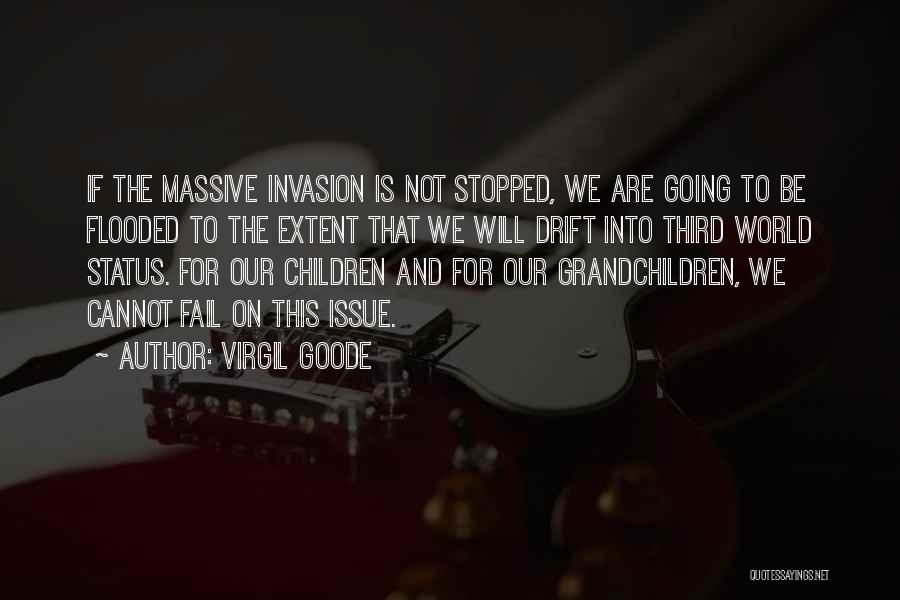 Virgil Goode Quotes: If The Massive Invasion Is Not Stopped, We Are Going To Be Flooded To The Extent That We Will Drift