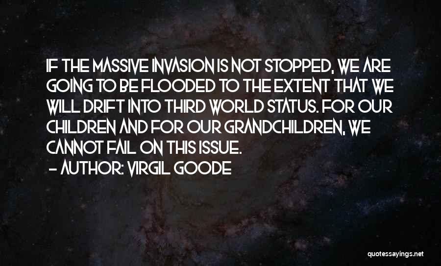 Virgil Goode Quotes: If The Massive Invasion Is Not Stopped, We Are Going To Be Flooded To The Extent That We Will Drift