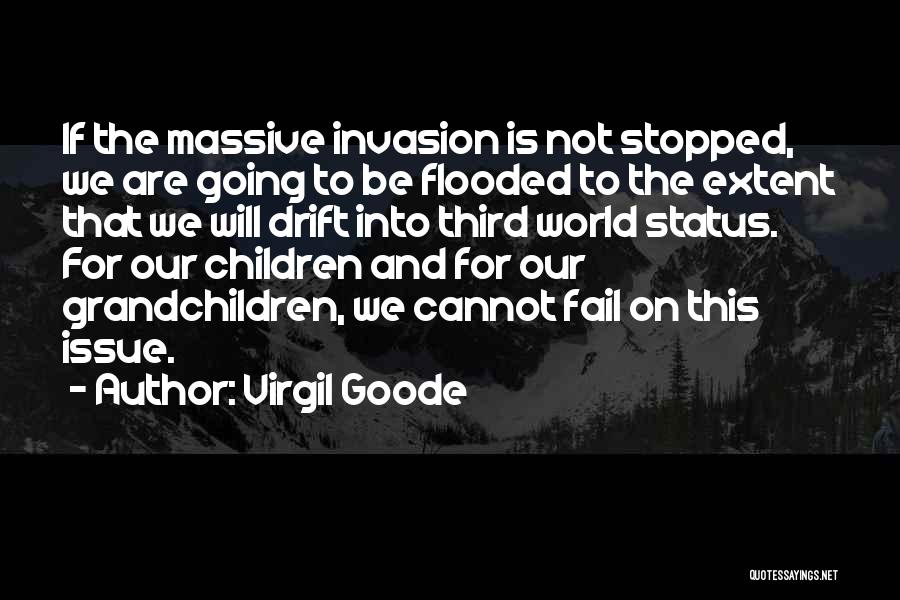 Virgil Goode Quotes: If The Massive Invasion Is Not Stopped, We Are Going To Be Flooded To The Extent That We Will Drift