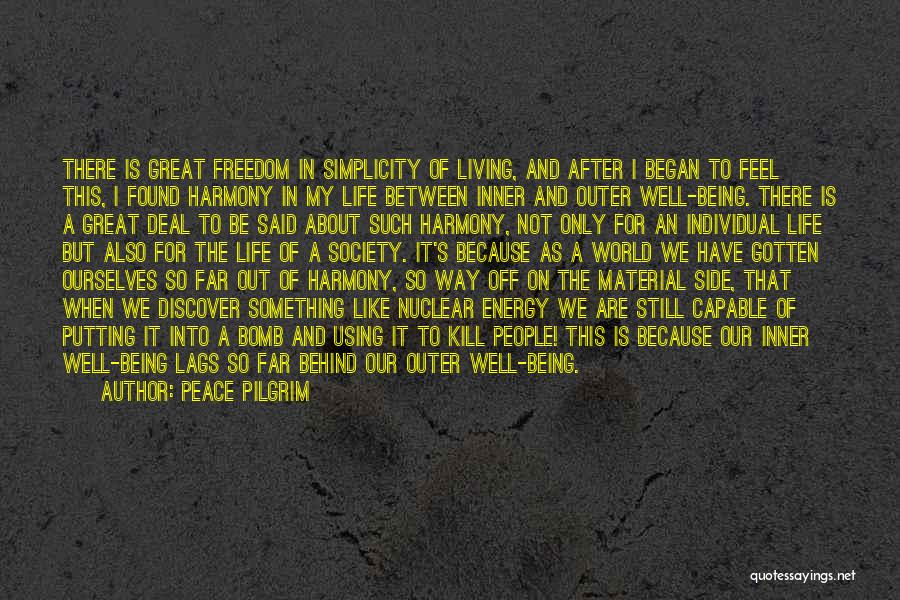 Peace Pilgrim Quotes: There Is Great Freedom In Simplicity Of Living, And After I Began To Feel This, I Found Harmony In My