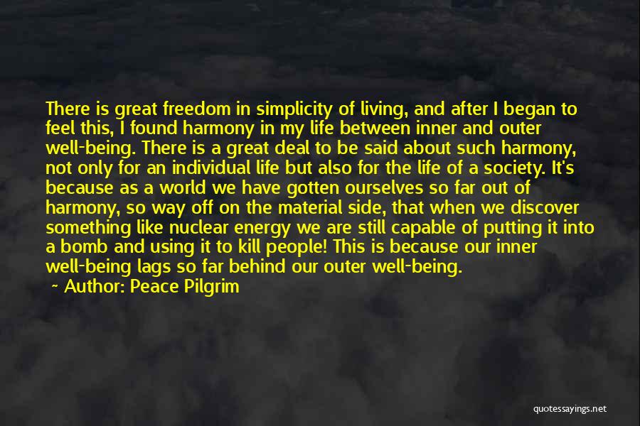 Peace Pilgrim Quotes: There Is Great Freedom In Simplicity Of Living, And After I Began To Feel This, I Found Harmony In My