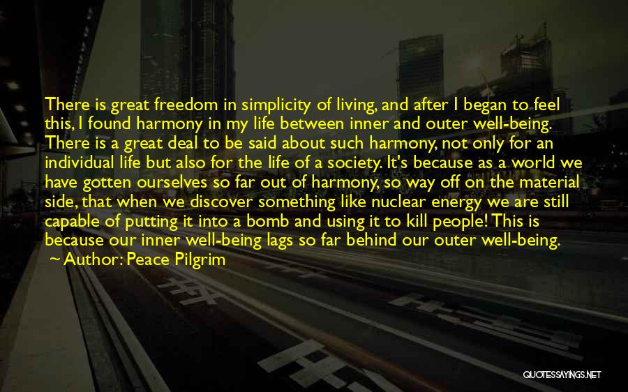 Peace Pilgrim Quotes: There Is Great Freedom In Simplicity Of Living, And After I Began To Feel This, I Found Harmony In My