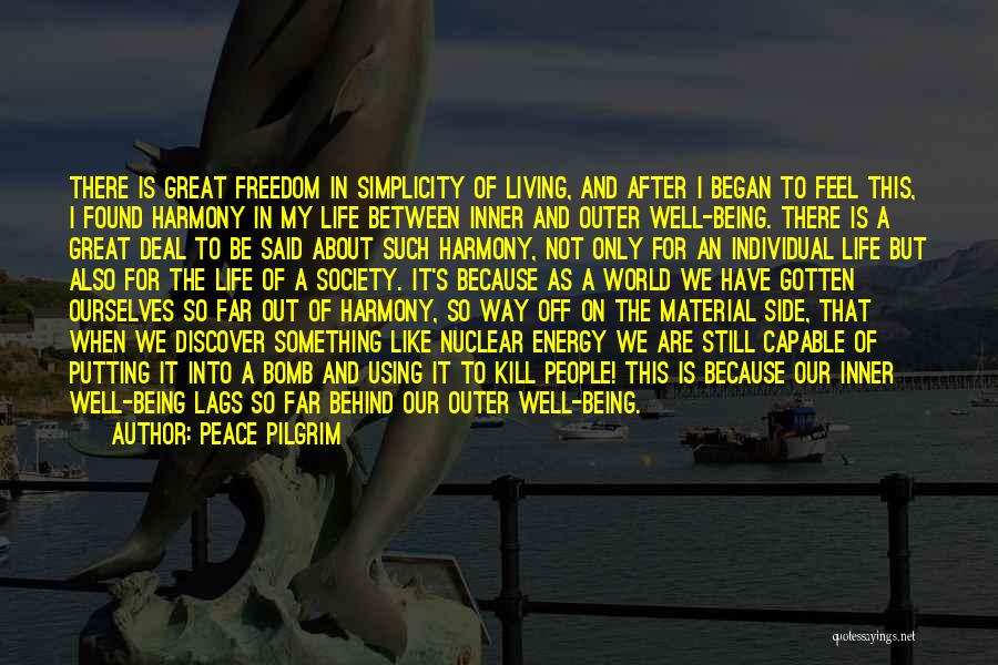 Peace Pilgrim Quotes: There Is Great Freedom In Simplicity Of Living, And After I Began To Feel This, I Found Harmony In My