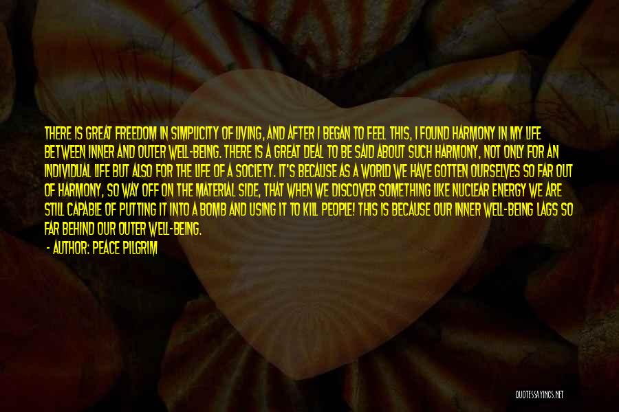 Peace Pilgrim Quotes: There Is Great Freedom In Simplicity Of Living, And After I Began To Feel This, I Found Harmony In My