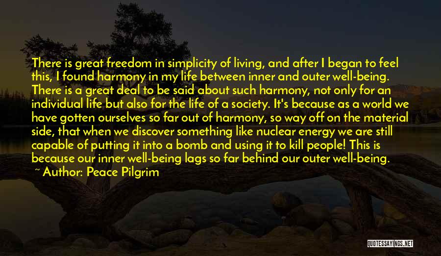 Peace Pilgrim Quotes: There Is Great Freedom In Simplicity Of Living, And After I Began To Feel This, I Found Harmony In My