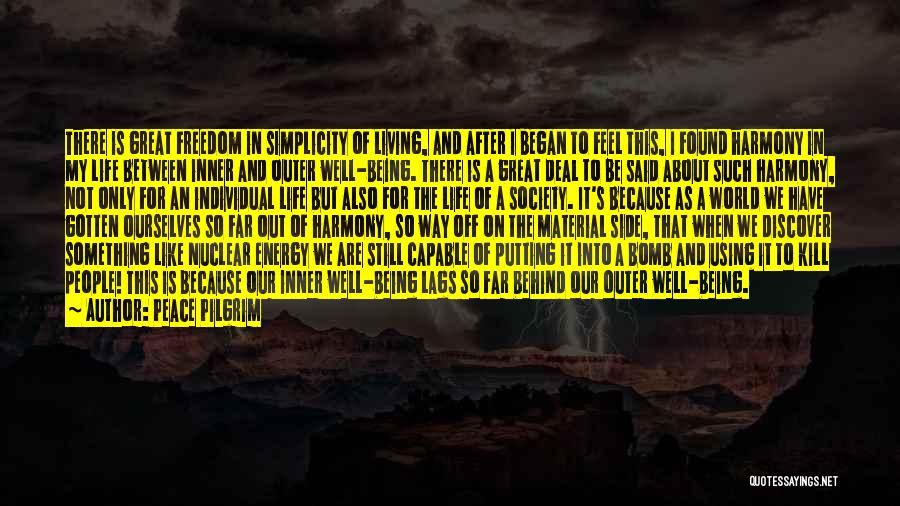 Peace Pilgrim Quotes: There Is Great Freedom In Simplicity Of Living, And After I Began To Feel This, I Found Harmony In My
