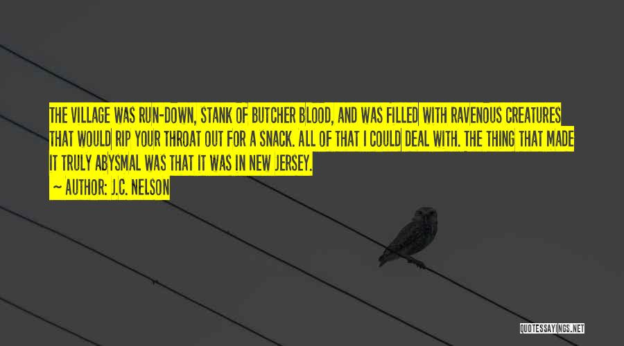 J.C. Nelson Quotes: The Village Was Run-down, Stank Of Butcher Blood, And Was Filled With Ravenous Creatures That Would Rip Your Throat Out