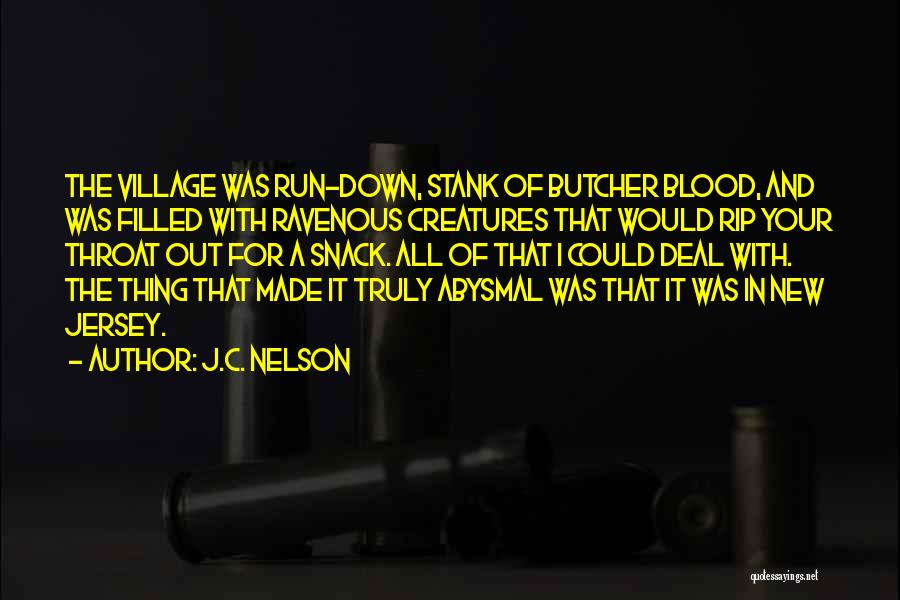 J.C. Nelson Quotes: The Village Was Run-down, Stank Of Butcher Blood, And Was Filled With Ravenous Creatures That Would Rip Your Throat Out