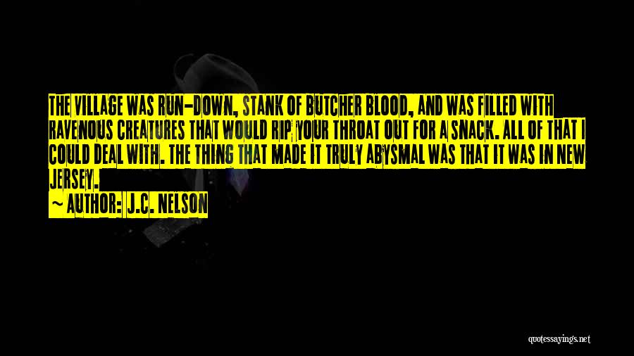 J.C. Nelson Quotes: The Village Was Run-down, Stank Of Butcher Blood, And Was Filled With Ravenous Creatures That Would Rip Your Throat Out