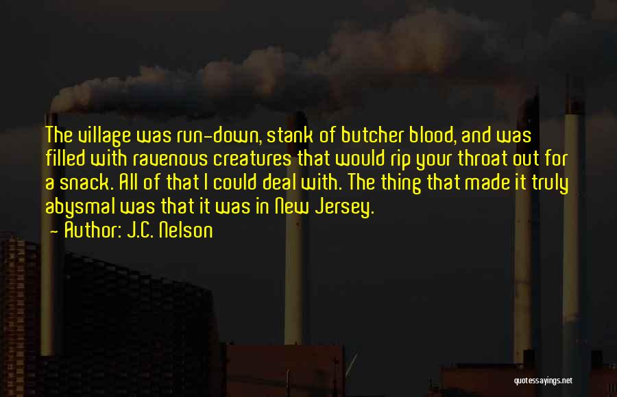 J.C. Nelson Quotes: The Village Was Run-down, Stank Of Butcher Blood, And Was Filled With Ravenous Creatures That Would Rip Your Throat Out