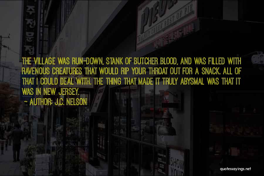 J.C. Nelson Quotes: The Village Was Run-down, Stank Of Butcher Blood, And Was Filled With Ravenous Creatures That Would Rip Your Throat Out
