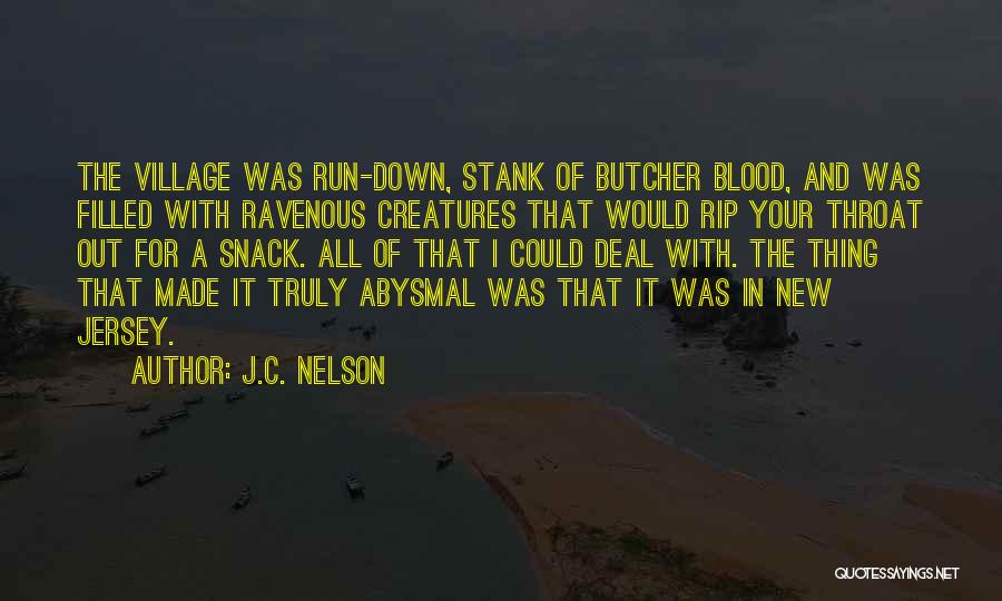 J.C. Nelson Quotes: The Village Was Run-down, Stank Of Butcher Blood, And Was Filled With Ravenous Creatures That Would Rip Your Throat Out
