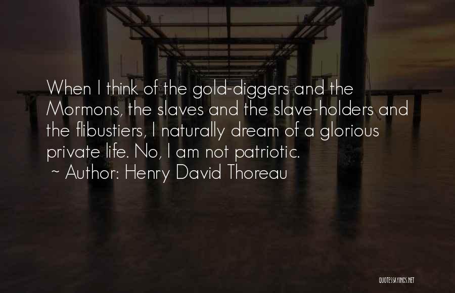 Henry David Thoreau Quotes: When I Think Of The Gold-diggers And The Mormons, The Slaves And The Slave-holders And The Flibustiers, I Naturally Dream