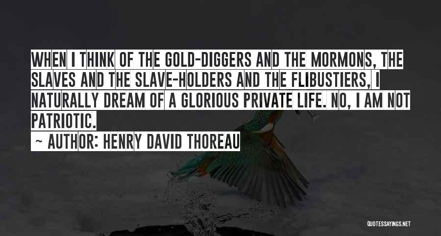 Henry David Thoreau Quotes: When I Think Of The Gold-diggers And The Mormons, The Slaves And The Slave-holders And The Flibustiers, I Naturally Dream