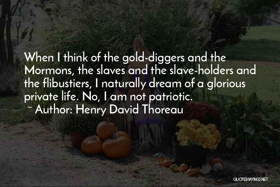 Henry David Thoreau Quotes: When I Think Of The Gold-diggers And The Mormons, The Slaves And The Slave-holders And The Flibustiers, I Naturally Dream