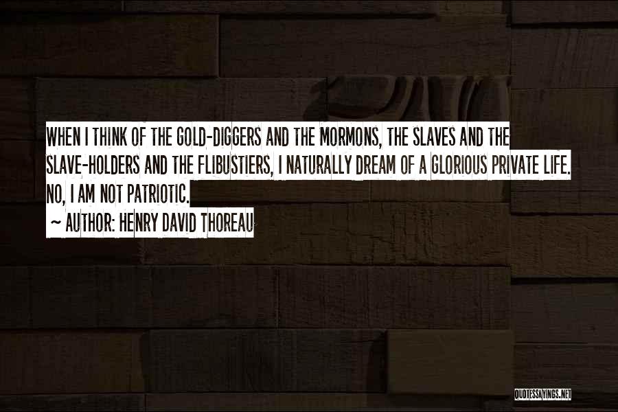 Henry David Thoreau Quotes: When I Think Of The Gold-diggers And The Mormons, The Slaves And The Slave-holders And The Flibustiers, I Naturally Dream